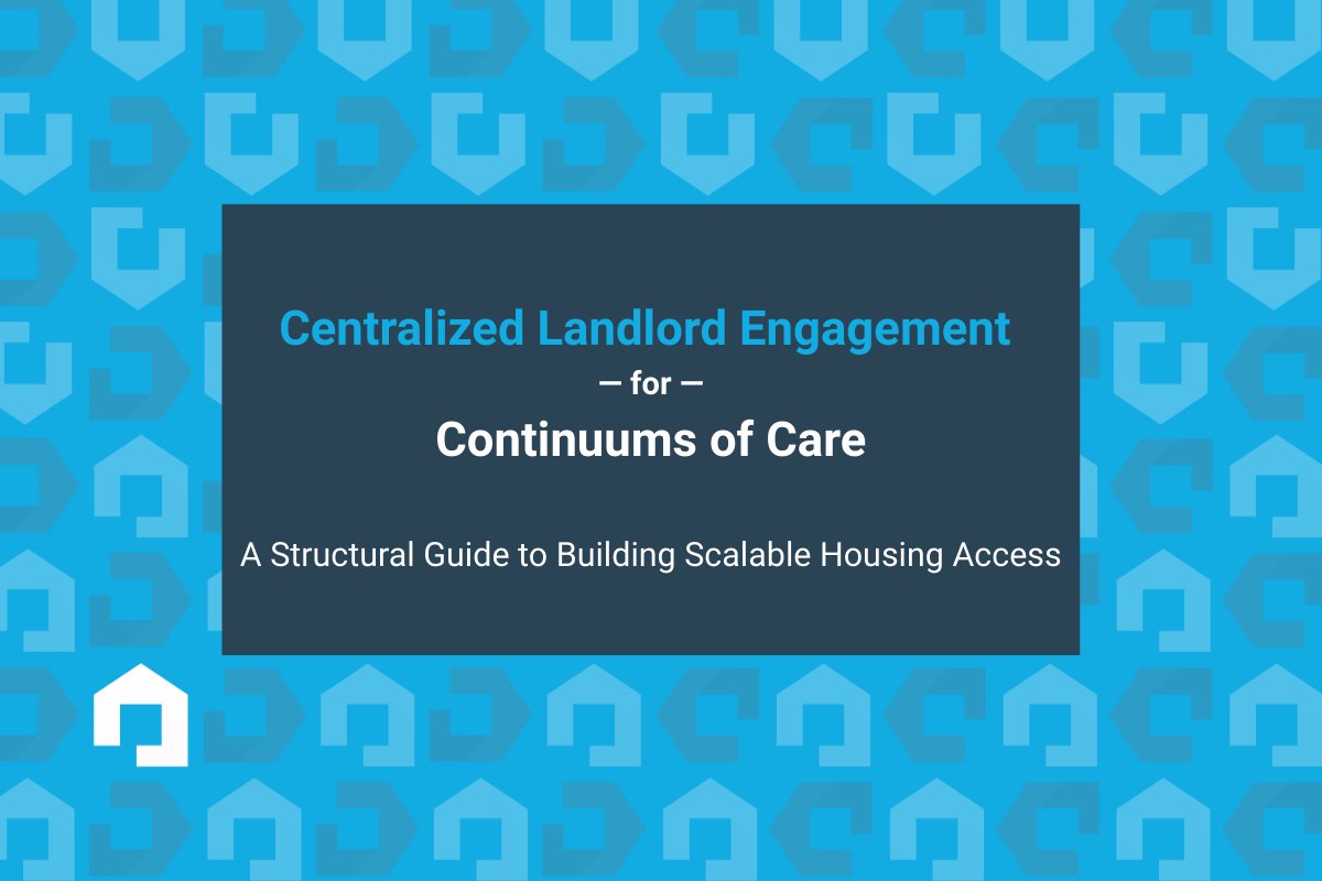 Centralized Landlord Engagement &mdash; for &mdash; Continuums of Care A Structural Guide to Building Scalable Housing Access - Centralized Landlord Engagement for Continuums of Care